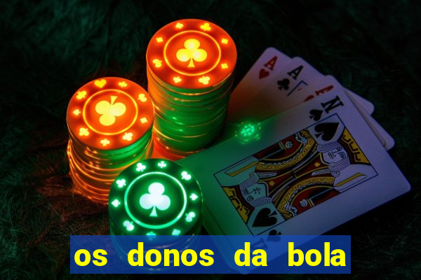 os donos da bola casa de aposta